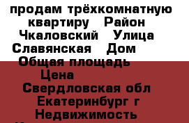 продам трёхкомнатную квартиру › Район ­ Чкаловский › Улица ­ Славянская › Дом ­ 53 › Общая площадь ­ 79 › Цена ­ 3 700 000 - Свердловская обл., Екатеринбург г. Недвижимость » Квартиры продажа   . Свердловская обл.